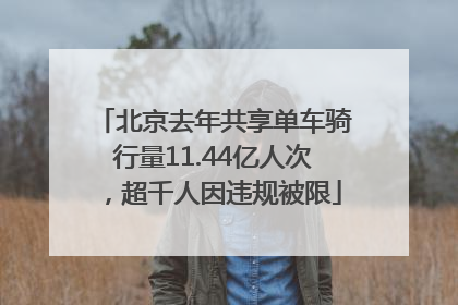 北京去年共享单车骑行量11.44亿人次，超千人因违规被限
