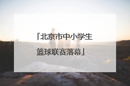 北京市中小学生篮球联赛落幕