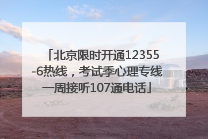 北京限时开通12355-6热线，考试季心理专线一周接听107通电话