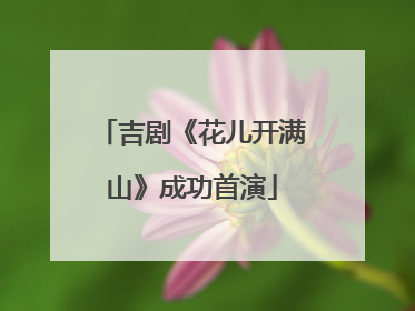 吉剧《花儿开满山》成功首演