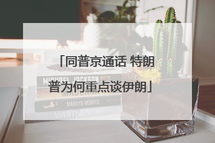 同普京通话 特朗普为何重点谈伊朗