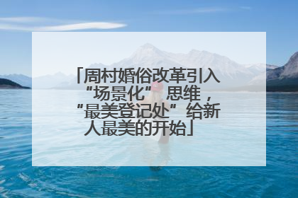 周村婚俗改革引入“场景化” 思维，“最美登记处”给新人最美的开始