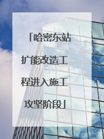 哈密东站扩能改造工程进入施工攻坚阶段