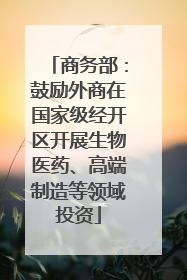 商务部：鼓励外商在国家级经开区开展生物医药、高端制造等领域投资
