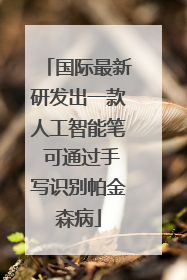 国际最新研发出一款人工智能笔 可通过手写识别帕金森病