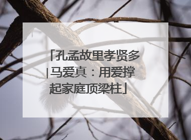 孔孟故里孝贤多∣马爱真：用爱撑起家庭顶梁柱