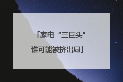 家电“三巨头”谁可能被挤出局