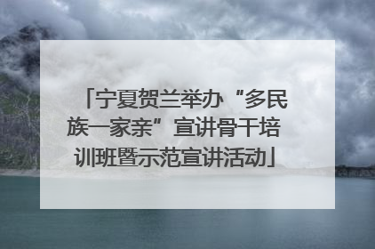 宁夏贺兰举办“多民族一家亲”宣讲骨干培训班暨示范宣讲活动