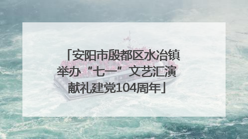 安阳市殷都区水冶镇举办“七一”文艺汇演献礼建党104周年