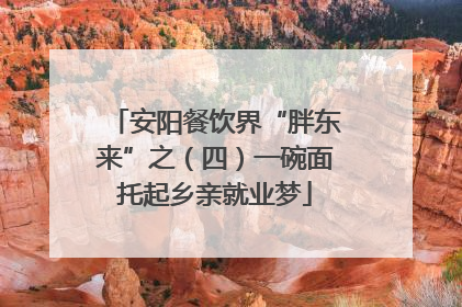 安阳餐饮界“胖东来”之（四）一碗面托起乡亲就业梦