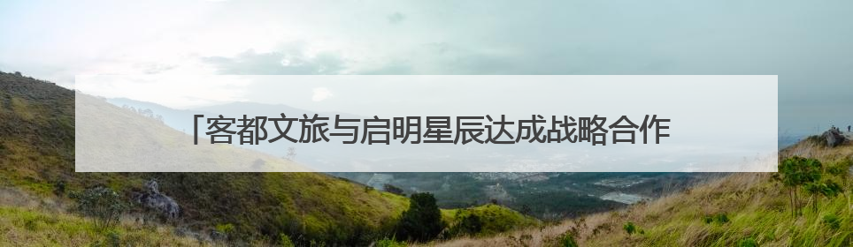 客都文旅与启明星辰达成战略合作 共筑数字安全与产业融合新未来