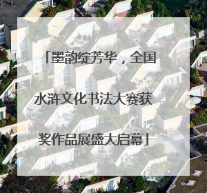墨韵绽芳华，全国水浒文化书法大赛获奖作品展盛大启幕