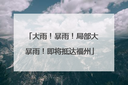 大雨！暴雨！局部大暴雨！即将抵达福州