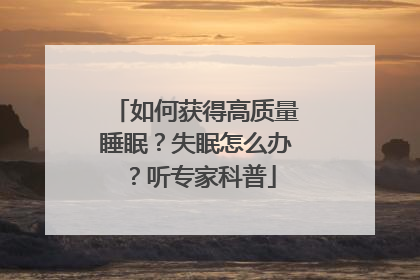 如何获得高质量睡眠？失眠怎么办？听专家科普