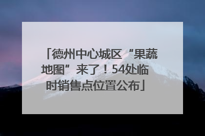 德州中心城区“果蔬地图”来了！54处临时销售点位置公布