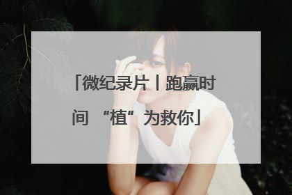 微纪录片丨跑赢时间 “植”为救你