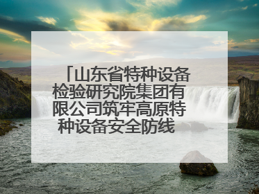山东省特种设备检验研究院集团有限公司筑牢高原特种设备安全防线 共绘拉萨美好生活画卷