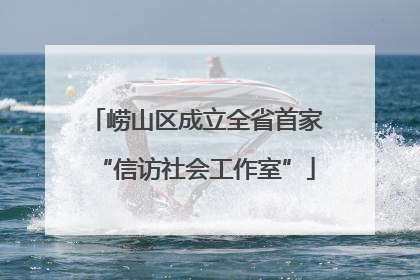 崂山区成立全省首家“信访社会工作室”