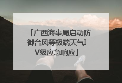广西海事局启动防御台风等极端天气IV级应急响应