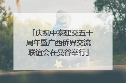 庆祝中泰建交五十周年暨广西侨界交流联谊会在曼谷举行