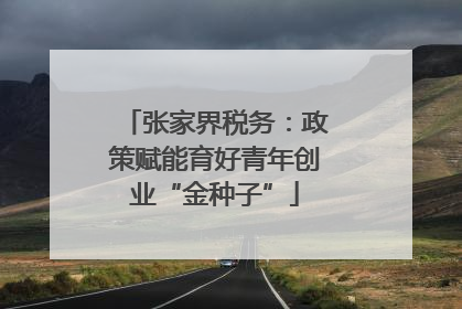 张家界税务：政策赋能育好青年创业“金种子”