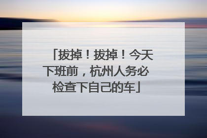 拔掉！拔掉！今天下班前，杭州人务必检查下自己的车