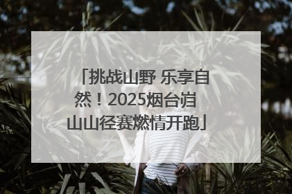 挑战山野 乐享自然！2025烟台岿山山径赛燃情开跑