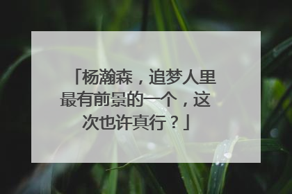 杨瀚森，追梦人里最有前景的一个，这次也许真行？