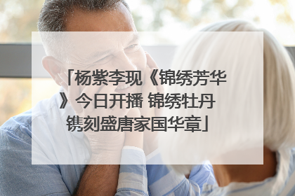 杨紫李现《锦绣芳华》今日开播 锦绣牡丹镌刻盛唐家国华章