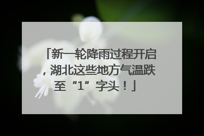 新一轮降雨过程开启，湖北这些地方气温跌至“1”字头！