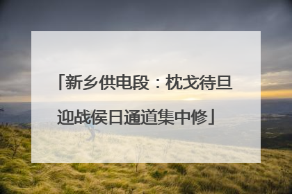 新乡供电段：枕戈待旦迎战侯日通道集中修