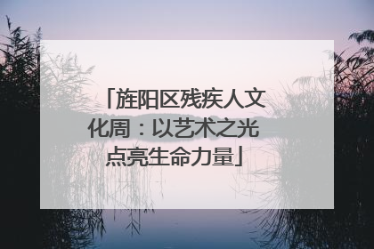 旌阳区残疾人文化周：以艺术之光点亮生命力量