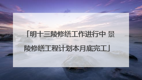明十三陵修缮工作进行中 景陵修缮工程计划本月底完工