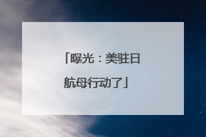 曝光：美驻日航母行动了