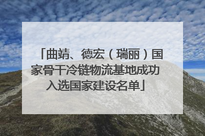 曲靖、德宏（瑞丽）国家骨干冷链物流基地成功入选国家建设名单