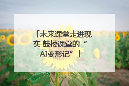 未来课堂走进现实 鼓楼课堂的“AI变形记”