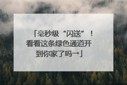 毫秒级“闪送”！看看这条绿色通道开到你家了吗→