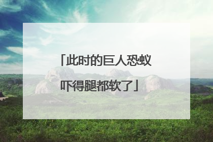 此时的巨人恐蚁吓得腿都软了