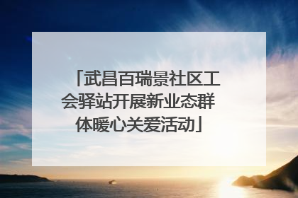 武昌百瑞景社区工会驿站开展新业态群体暖心关爱活动