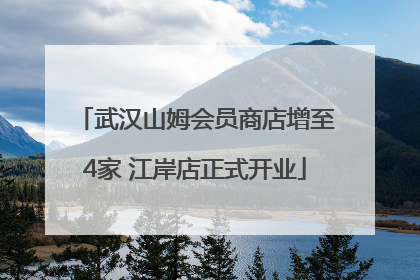武汉山姆会员商店增至4家 江岸店正式开业