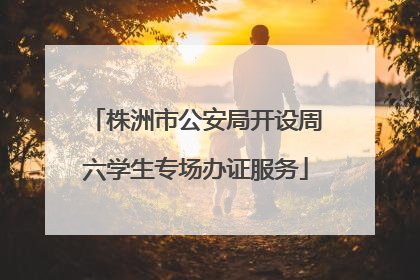 株洲市公安局开设周六学生专场办证服务