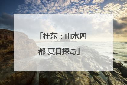桂东：山水四都 夏日探奇