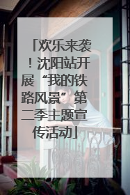 欢乐来袭！沈阳站开展“我的铁路风景”第二季主题宣传活动