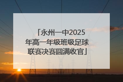 永州一中2025年高一年级班级足球联赛决赛圆满收官