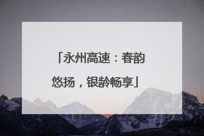 永州高速：春韵悠扬，银龄畅享