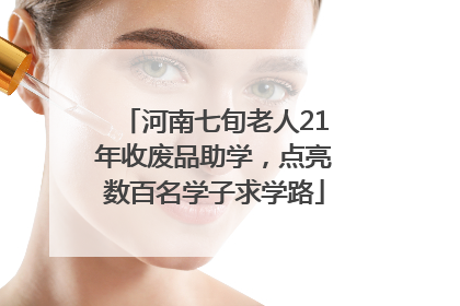 河南七旬老人21年收废品助学，点亮数百名学子求学路