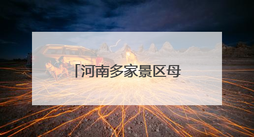 河南多家景区母亲节免门票！名单汇总来了→