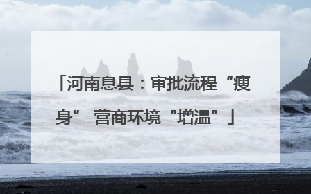 河南息县：审批流程“瘦身” 营商环境“增温”