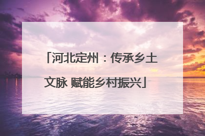 河北定州：传承乡土文脉 赋能乡村振兴