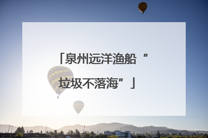 泉州远洋渔船“垃圾不落海”